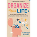 A Beginners Guide To Organizing Your Life: Relax and Unwind with an Organized House, Life, and Mind