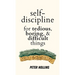 Self-Discipline for Tedious, Boring, and Difficult Things