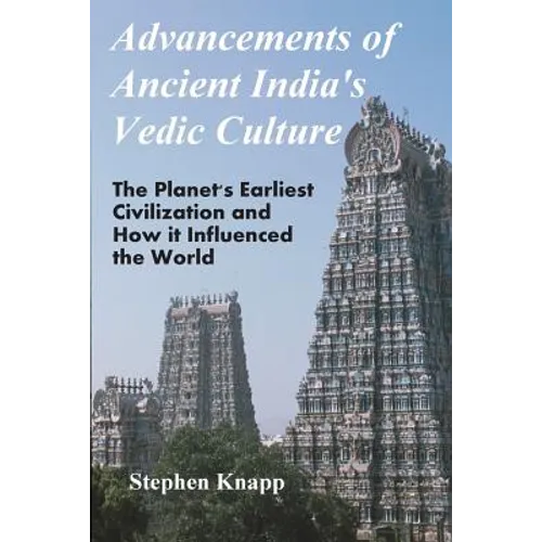 Advancements of Ancient India's Vedic Culture: The Planet's Earliest Civilization and How it Influenced the World