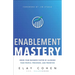 Enablement Mastery: Grow Your Business Faster by Aligning Your People, Processes, and Priorities