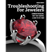 Troubleshooting for Jewelers: Common Problems, Why They Happen and How to Fix Them