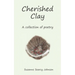 Cherished Clay: A collection of poetry