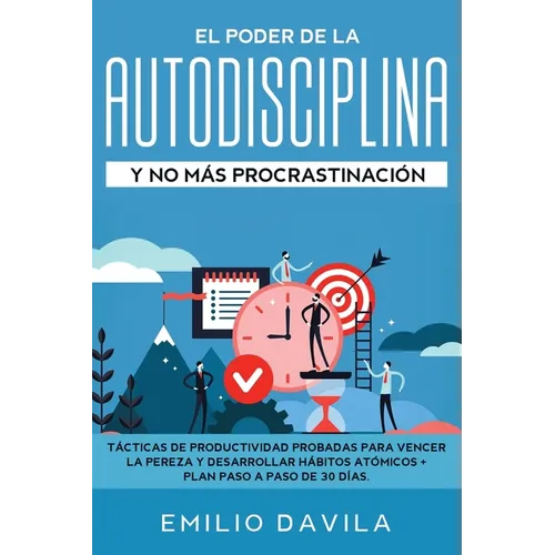 El poder de la autodisciplina y no más procrastinación: Tácticas de productividad probadas para vencer la pereza y desarrollar hábitos atómicos + plan