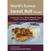 World's Easiest Sweet Roll Recipes (No Mixer... No-Kneading... No Yeast Proofing): From the Kitchen of Artisan Bread with Steve