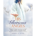 His Glorious Angels: Calling in Angelic Intervention through Prayers, Dreams, and Spoken Words