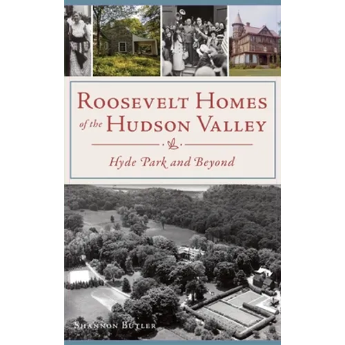 Roosevelt Homes of the Hudson Valley: Hyde Park and Beyond