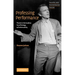 Professing Performance: Theatre in the Academy from Philology to Performativity