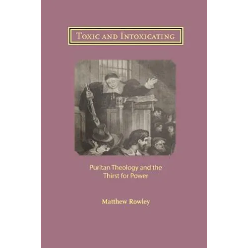 Toxic and Intoxicating: Puritan Theology and the Thirst for Power