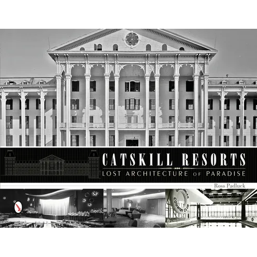 Catskill Resorts: Lost Architecture of Paradise: Lost Architecture of Paradise