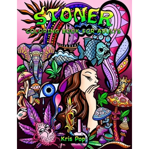 Stoner Coloring Book for Adults: 30 Psychedelic & Funny Illustrations for Improving Creativity, Practice Mindfulness and Stress Relief