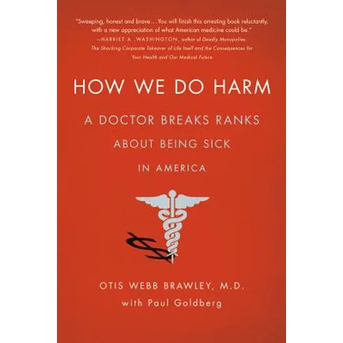 How We Do Harm: A Doctor Breaks Ranks about Being Sick in America