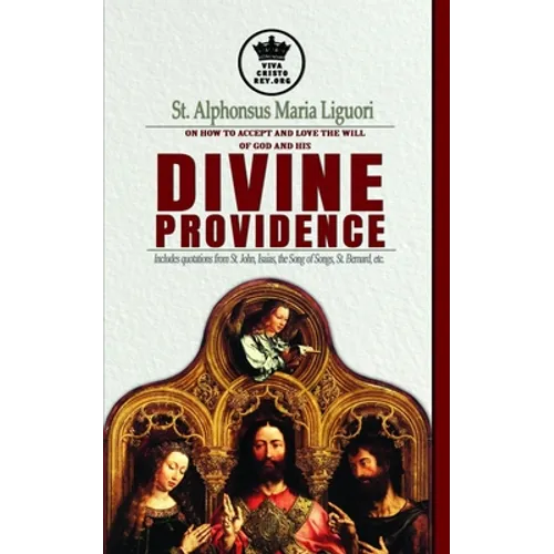 St. Alphonsus Maria Liguori on How to accept and love the will of God and his Divine Providence Includes quotations from St. John, Isaias, the Song of