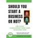 Should You Start a Business or Not? Critical Considerations and Success Tips: A Practical Guide for Your Business Entry Decision