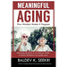 Meaningful Aging: How Mindset Makes It Happen: Harnessing the power of our dynamic mindset to achieve fulfillment in our golden years