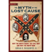 The Myth of the Lost Cause: Why the South Fought the Civil War and Why the North Won