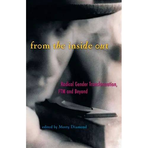 From the Inside Out: Radical Gender Transformation, FTM and Beyond