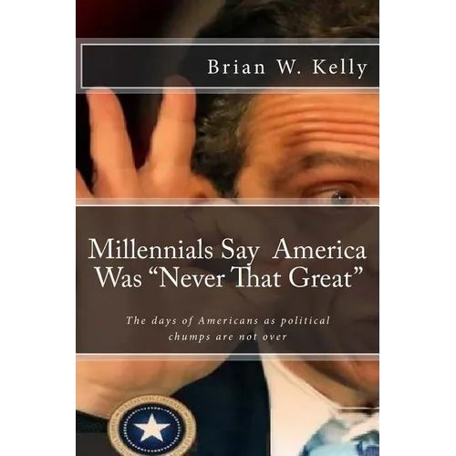 Millennials Say America Was "Never That Great": Too many are pleased that the days of Americans as political chumps are not over!