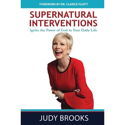 Supernatural Interventions: Ignite the Power of God in Your Daily Life