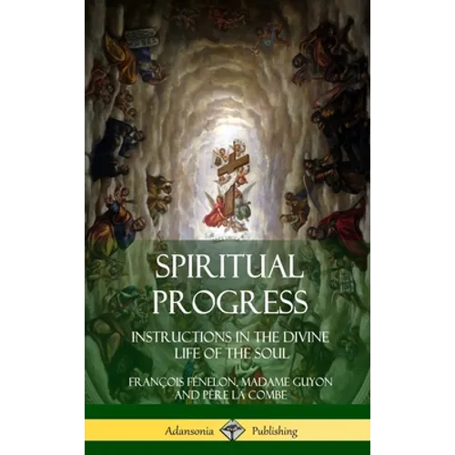 Spiritual Progress: Instructions in the Divine Life of the Soul, A Collection of Five Essays by Three Great Religious Thinkers (Hardcover)