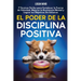 El Poder de la Disciplina Positiva: 7 Técnicas Fáciles para Fortalecer la Fuerza de Voluntad, Mejorar la Resistencia Mental y Lograr tus Objetivos Sin