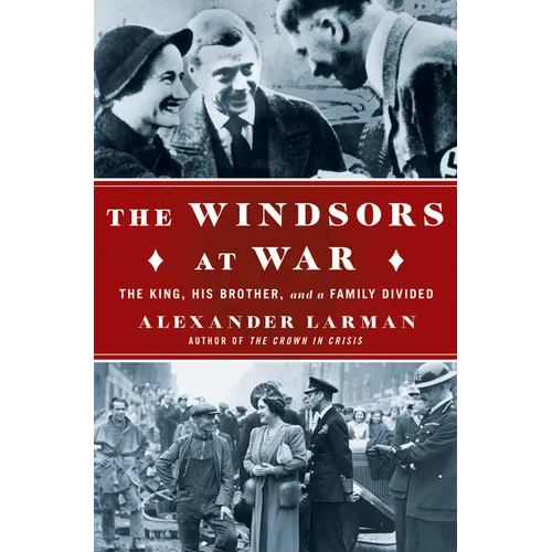 The Windsors at War: The King, His Brother, and a Family Divided