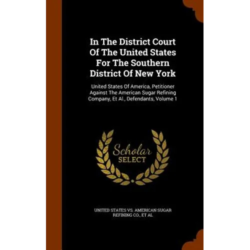 In The District Court Of The United States For The Southern District Of New York: United States Of America, Petitioner Against The American Sugar Refi