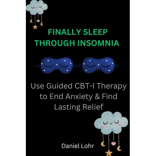 Finally Sleep Through Insomnia: Use Guided CBT-I Therapy to End Anxiety & Find Lasting Relief