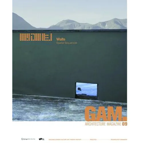Gam 09 Walls: Spatial Sequences: Architektonische Innovationen Und Neue Perspektiven Auf Raum Und Wand / Architectural Innovations and New Perspective