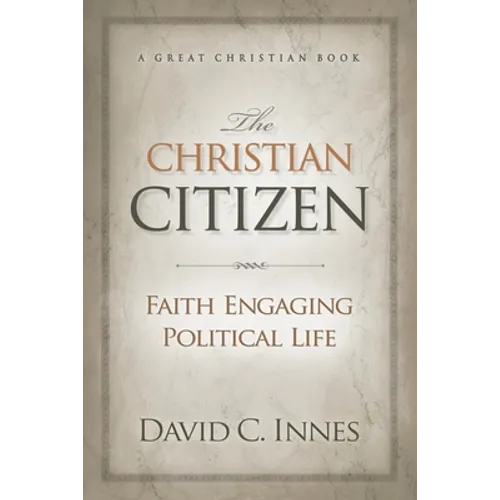 The Christian Citizen: Faith Engaging Political Life