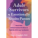 Adult Survivors of Emotionally Abusive Parents: How to Heal, Cultivate Emotional Resilience, and Build the Life and Love You Deserve