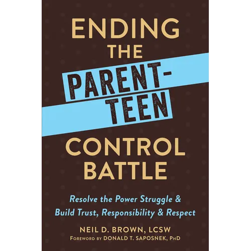 Ending the Parent-Teen Control Battle: Resolve the Power Struggle and Build Trust, Responsibility, and Respect