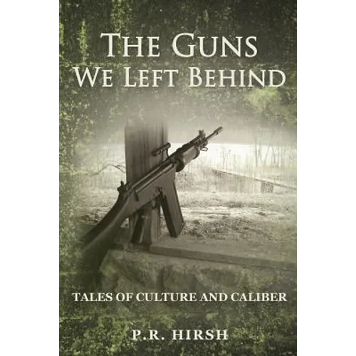 The Guns We Left Behind: Tales of Culture and Caliber