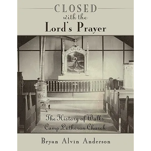 Closed with the Lord's Prayer: The History of Walks Camp Lutheran Church