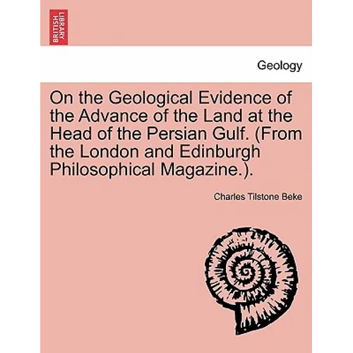 On the Geological Evidence of the Advance of the Land at the Head of the Persian Gulf. (from the London and Edinburgh Philosophical Magazine.).