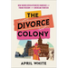 The Divorce Colony: How Women Revolutionized Marriage and Found Freedom on the American Frontier