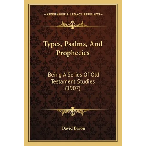 Types, Psalms, And Prophecies: Being A Series Of Old Testament Studies (1907)