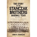 The Story of the Stanczak Brothers Baseball Team: Baseball's All Brothers World Champions