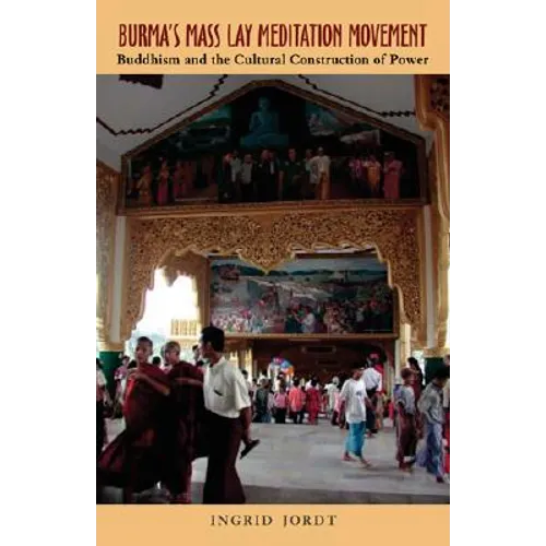 Burma's Mass Lay Meditation Movement: Buddhism and the Cultural Construction of Power