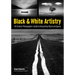 Black & White Artistry: The Creative Photographer's Guide to Interpreting Places and Spaces