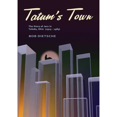 Tatum's Town: The story of jazz in Toledo, Ohio (1915-1985)