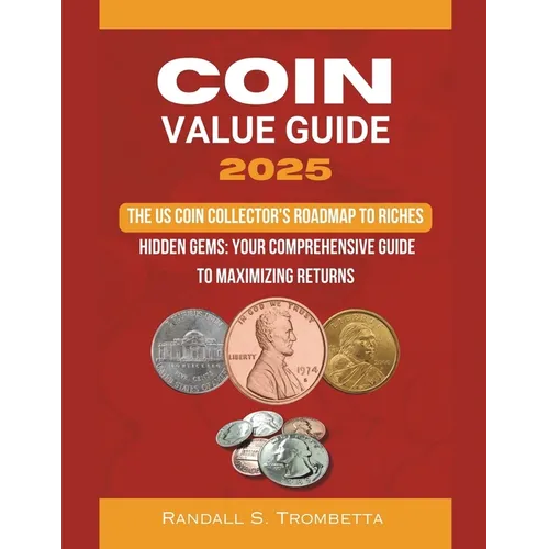 Coin Value Guide 2025: The US Coin Collector's Roadmap to Riches: Hidden Gems: Your Comprehensive Guide to Maximizing Returns