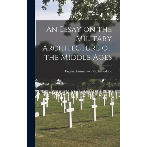 An Essay on the Military Architecture of the Middle Ages