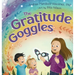 The Gratitude Goggles: A Children's Book About Positivity and Appreciation of Life