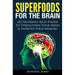 Superfoods for the Brain: 102 Nutrient Rich Foods To Strengthen Your Mind & Improve Your Memory