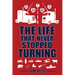 The Life That Never Stopped Turning