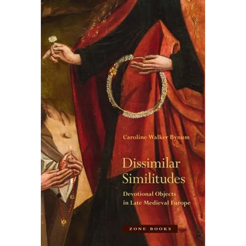 Dissimilar Similitudes: Devotional Objects in Late Medieval Europe
