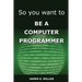 So You Want to Be a Computer Programmer