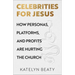 Celebrities for Jesus: How Personas, Platforms, and Profits Are Hurting the Church