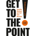 Get to the Point! Second Edition: Simplify, Sharpen, and Sell Your Message