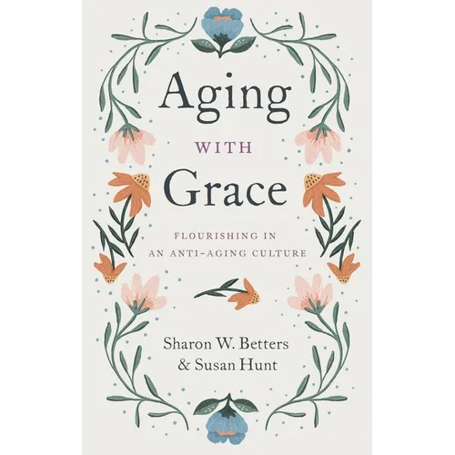 Aging with Grace: Flourishing in an Anti-Aging Culture